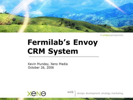 Fermilab’s Envoy CRM System Kevin Munday, Xeno Media October 26, 2006.