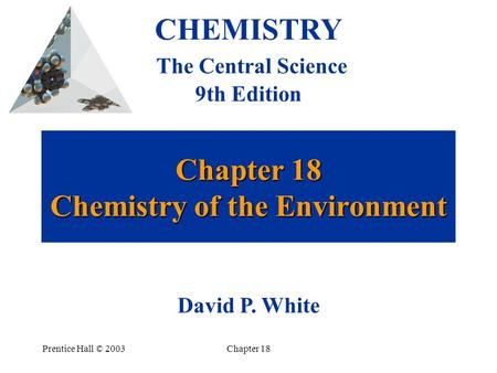 Prentice Hall © 2003Chapter 18 Chapter 18 Chemistry of the Environment CHEMISTRY The Central Science 9th Edition David P. White.