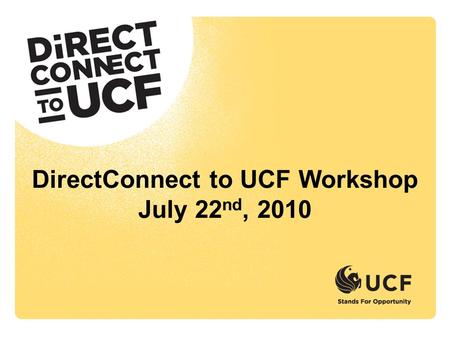 DirectConnect to UCF Workshop July 22 nd, 2010. Getting Started— The Development of an Idea.