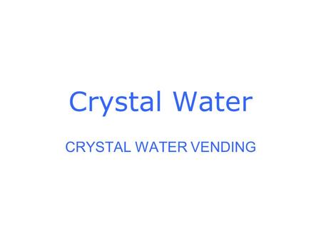 Crystal Water CRYSTAL WATER VENDING. WATER VENDING MACHINE CRYSTAL WATER IS PROUD TO INTRODUCE OUR FULLY AUTOMATED PURIFIED WATER VENDING MACHINE. THIS.