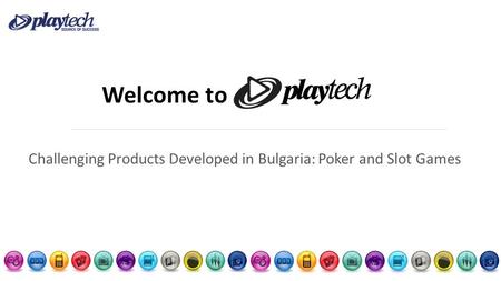 Welcome to Challenging Products Developed in Bulgaria: Poker and Slot Games.