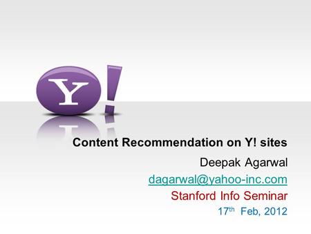 Content Recommendation on Y! sites Deepak Agarwal Stanford Info Seminar 17 th Feb, 2012.