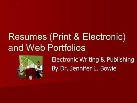 Resumes (Print & Electronic) and Web Portfolios Electronic Writing & Publishing By Dr. Jennifer L. Bowie.