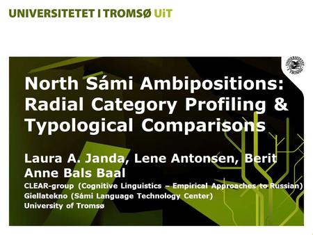 North Sámi Ambipositions: Radial Category Profiling & Typological Comparisons Laura A. Janda, Lene Antonsen, Berit Anne Bals Baal CLEAR-group (Cognitive.