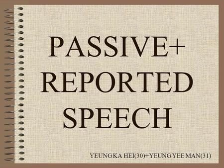 PASSIVE+ REPORTED SPEECH YEUNG KA HEI(30) + YEUNG YEE MAN(31)