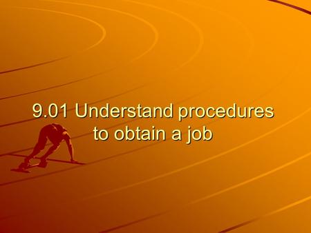 9.01 Understand procedures to obtain a job. What is a job lead? Cooperative education/Internship Newspaper and trade magazines Employment agencies Company.