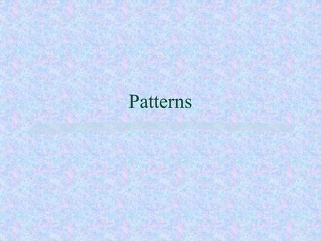 Patterns. Design comes from Modeling (requirements, analysis, problem) Mending (patch, refactoring) Memory (patterns, recall)