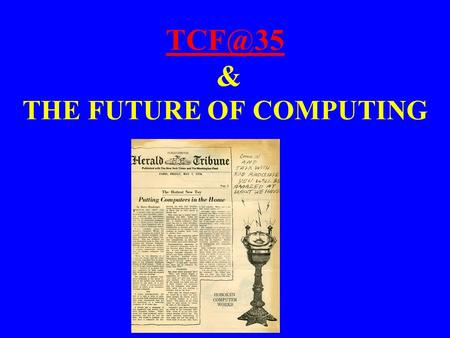 & THE FUTURE OF COMPUTING. OUTLINE INTRODUCTION & THE 1 ST TCF HISTORY COMPUTERS HOW COMPUTERS WORK THE TIME OF TCF76 FUTURE.