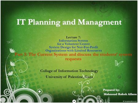 IT Planning and Managment Collage of Information Technology University of Palestine, Gaza Prepared by: Mahmoud Rafeek Alfarra Lecture 7: Information System.