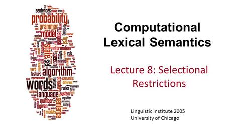 Computational Lexical Semantics Lecture 8: Selectional Restrictions Linguistic Institute 2005 University of Chicago.