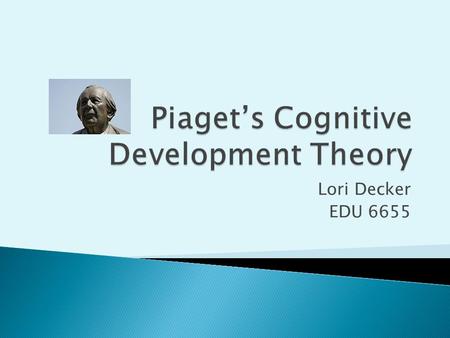 Lori Decker EDU 6655.  Background  Key Ideas  Stages 1-4  Inconsistencies in Stage 4  Metacognition  Universality of Theory  Educational Effects.