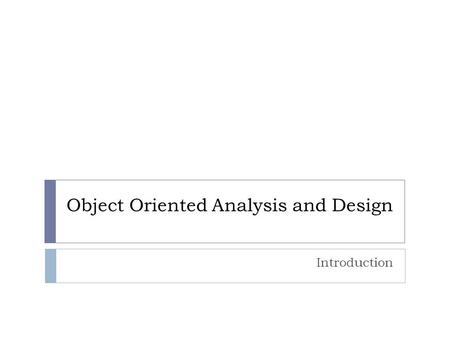 Object Oriented Analysis and Design Introduction.