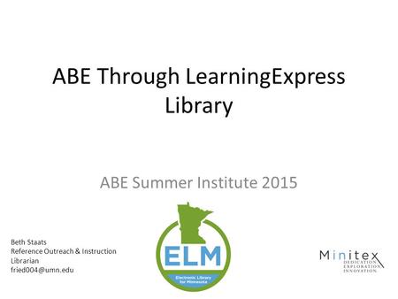 ABE Through LearningExpress Library ABE Summer Institute 2015 Beth Staats Reference Outreach & Instruction Librarian