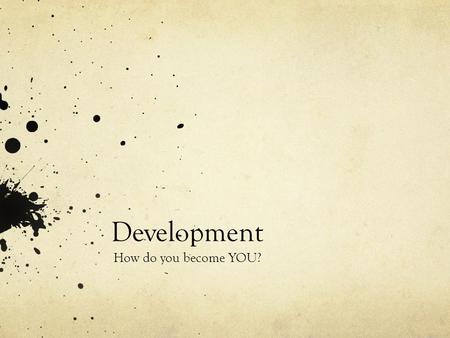 Development How do you become YOU?. Developmental Psychology Developmental Psychology: the study of continuity and change across a human’s life span Prenatality,