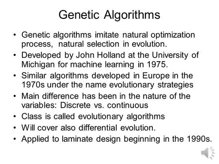 Genetic Algorithms Genetic algorithms imitate natural optimization process, natural selection in evolution. Developed by John Holland at the University.