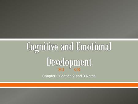  Chapter 3 Section 2 and 3 Notes.  Jean Piaget o Focused on the development of thought o As the child grows, intelligence and the ability to understand.