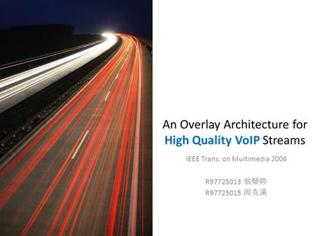 An Overlay Architecture for High Quality VoIP Streams IEEE Trans. on Multimedia 2006 R97725013 翁郁婷 R97725015 周克遠.