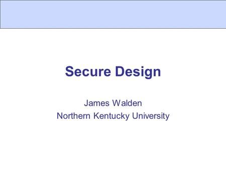 Secure Design James Walden Northern Kentucky University.