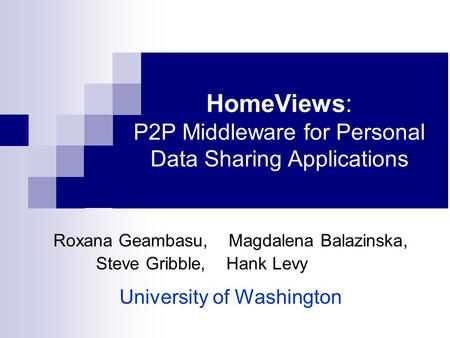 HomeViews: P2P Middleware for Personal Data Sharing Applications Roxana Geambasu, Magdalena Balazinska, Steve Gribble, Hank Levy University of Washington.