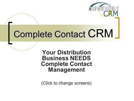 Complete Contact CRM Your Distribution Business NEEDS Complete Contact Management (Click to change screens)