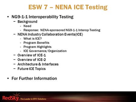 ESW 7 – NENA ICE Testing NG9-1-1 Interoperability Testing −Background -Need -Response: NENA-sponsored NG9-1-1 Interop Testing −NENA Industry Collaboration.