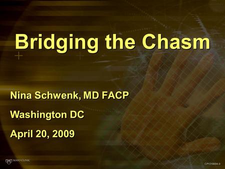 CP1318694-0 Bridging the Chasm Nina Schwenk, MD FACP Washington DC April 20, 2009 Nina Schwenk, MD FACP Washington DC April 20, 2009.