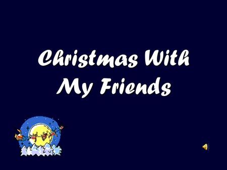 Christmas With My Friends. Student: This holiday season, I’m happy just staying here and sharing a special Christmas vacation with all my friends.