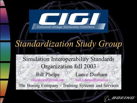 Standardization Study Group Simulation Interoperability Standards Organization fall 2003 Bill Phelps Lance Durham