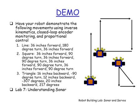 DEMO Have your robot demonstrate the following movements using inverse kinematics, closed-loop encoder monitoring, and proportional control Line: 36 inches.