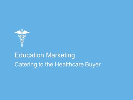 Education Marketing Catering to the Healthcare Buyer.