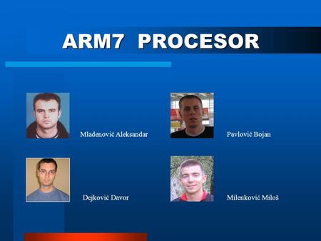 ARM7 PROCESOR Mladenović Aleksandar Pavlović Bojan Dejković Davor