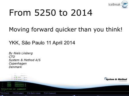 From 5250 to 2014 Moving forward quicker than you think! YKK, São Paulo 11 April 2014 By Niels Liisberg CTO System & Method A/S Copenhagen Denmark.