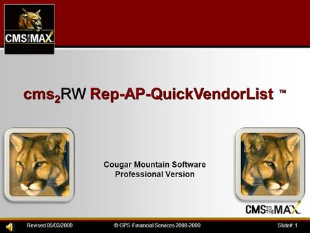 Slide#: 1© GPS Financial Services 2008-2009Revised 05/03/2009 cms 2 RW Rep-AP-QuickVendorList ™ Cougar Mountain Software Professional Version.