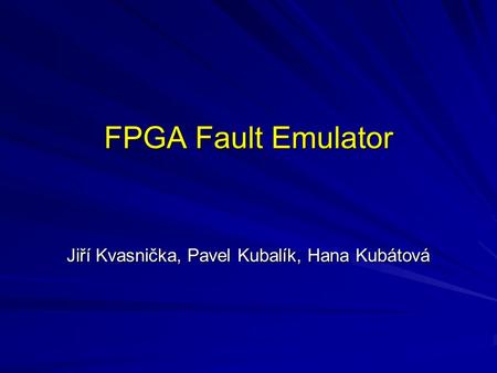 FPGA Fault Emulator Jiří Kvasnička, Pavel Kubalík, Hana Kubátová.