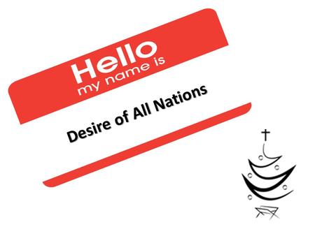 Desire of All Nations. Hello my name is... HELLO MY NAME IS... Desire of All Nations Friday, December 13 th 2013 Richmond Times Dispatch: “The Christ.