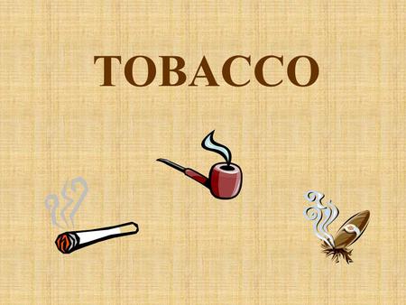 TOBACCO. TOBACCO FACTS Kids are still picking up smoking at the alarming rate of 3,000 a day in the U.S. Worldwide, one in five teens age 13 to 15 smoke.