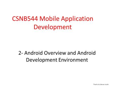 2- Android Overview and Android Development Environment CSNB544 Mobile Application Development Thanks to Utexas Austin.