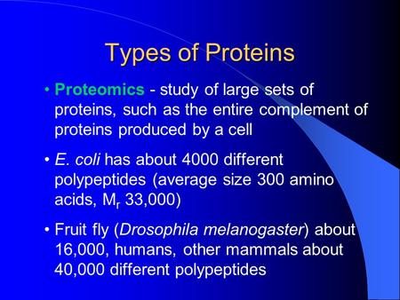 Types of Proteins Proteomics - study of large sets of proteins, such as the entire complement of proteins produced by a cell E. coli has about 4000 different.