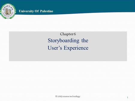 1 © 2005 course technology University Of Palestine Chapter 6 Storyboarding the User’s Experience.