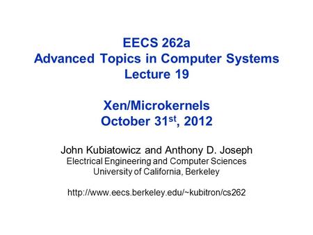 EECS 262a Advanced Topics in Computer Systems Lecture 19 Xen/Microkernels October 31 st, 2012 John Kubiatowicz and Anthony D. Joseph Electrical Engineering.