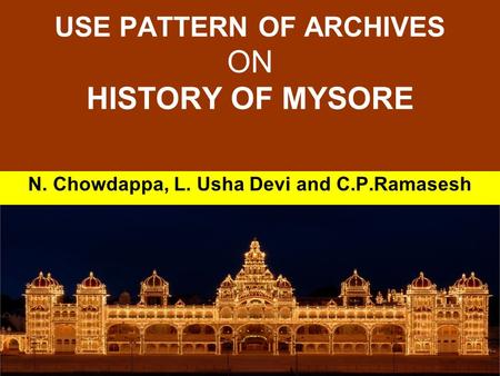 USE PATTERN OF ARCHIVES ON HISTORY OF MYSORE N. Chowdappa, L. Usha Devi and C.P.Ramasesh.