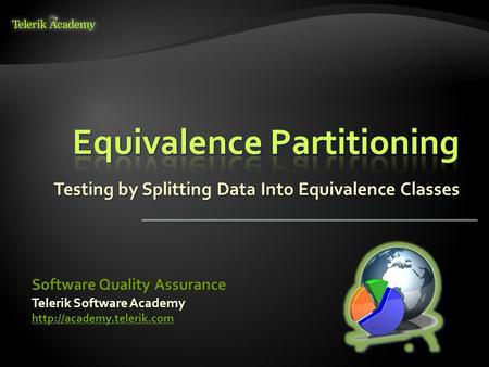 Testing by Splitting Data Into Equivalence Classes Telerik Software Academy  Software Quality Assurance.