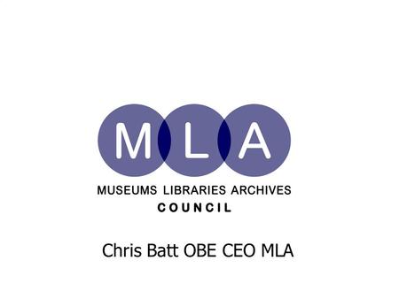 Chris Batt OBE CEO MLA. Beyond Web 2.0: Paradoxes and Challenges Some reflections on the future of museums, libraries and archives in a networked age.