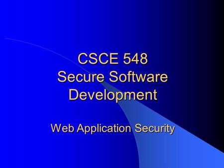 CSCE 548 Secure Software Development Web Application Security.