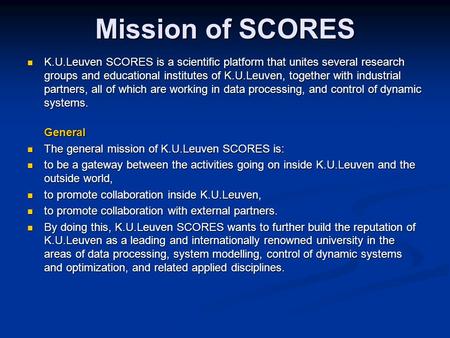 Mission of SCORES K.U.Leuven SCORES is a scientific platform that unites several research groups and educational institutes of K.U.Leuven, together with.