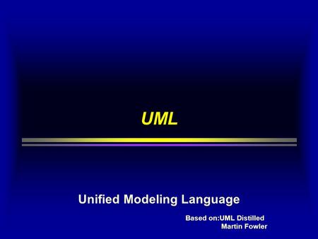 UML Unified Modeling Language Based on:UML Distilled Martin Fowler.