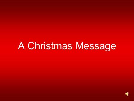 A Christmas Message. From our house… …to yours.