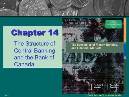 © 2008 Pearson Education Canada14.1 Chapter 14 The Structure of Central Banking and the Bank of Canada.