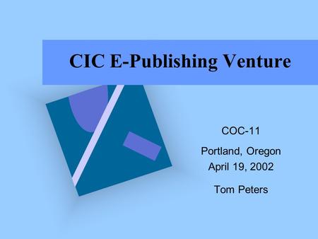 CIC E-Publishing Venture COC-11 Portland, Oregon April 19, 2002 Tom Peters.