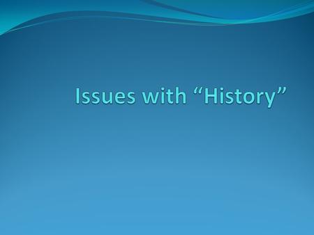 What is “history”? The study of the past, through written works. Anything prior to the development of writing is prehistory. Definition is very ethnocentric.